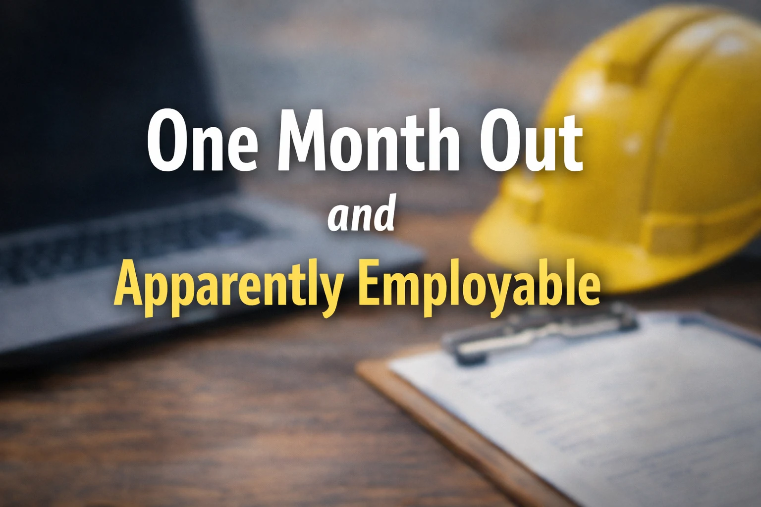 One Month Out and Apparently Employable